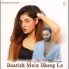 About Baarish Mein Bheeg Le Song